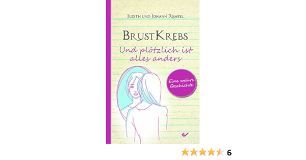 Brustkrebs Und Plotzlich Ist Alles Anders Eine Wahre Geschichte Amazon De Rempel Judith Rempel Johann Bucher