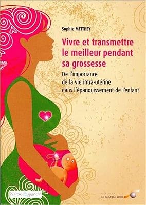 SOUFFLE OR Vivre et transmettre le meilleur pendant sa grossesse : De l'importance de la vie intra-utérine dans l'épanouissement de l'enfant