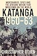 Katanga 1960-63: Mercenaries, Spies and the African Nation that Waged War on the World