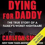 Dying for Daddy: The True Story of a Family's Worst Nightmare by 