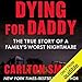 Dying for Daddy: The True Story of a Family's Worst Nightmare by 