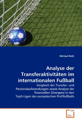 Analyse der Transferaktivitäten im internationalen Fußball: Vergleich der Transfer- und Personalaufwendungen sowie Analyse der finanziellen Divergenz in den Top5-Ligen des europäischen Profifußballs
