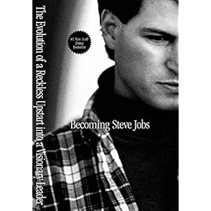 Becoming Steve Jobs: The Evolution of a Reckless Upstart into a Visionary Leader