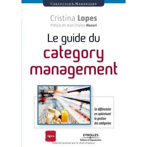 Le guide du category management: Se différencier en optimisant la gestion des catégories. Le guide du category management: Se différencier en optimisant la gestion des catégories.