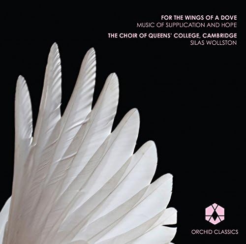 For The Wings Of A Dove [The Choir of Queens College; Cambridge, Silas Wollston] [ORCHID CLASSICS: ORC100046]