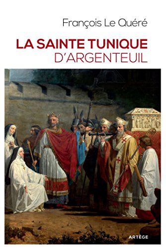 Télécharger La sainte tunique d'Argenteuil : Histoire et examen de l'authentique tunique sans couture de Jésus- PDF Ebook En Ligne