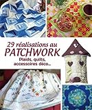 29 réalisations au patchwork : Plaids, quilts, accessoires déco...