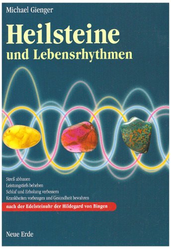 Heilsteine und Lebensrhythmen: Stress abbauen, Leistungstiefs beheben, Schlaf und Erholung verbessern, Krankheiten vorbeugen und Gesundheit bewahren