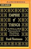 Empire of Things: How We Became a World of Consumers, from the Fifteenth Century to the Twenty-First by Frank Trentmann, Mark Meadows