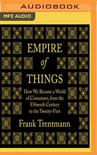 Empire of Things: How We Became a World of Consumers, from the Fifteenth Century to the Twenty-First