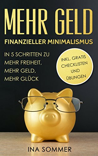 Download MEHR GELD: finanzieller Minimalismus: In 5 Schritten zu mehr Freiheit, mehr Geld, mehr Glück. Schuldenfrei werden, Geld sparen Download MEHR GELD: finanzieller Minimalismus: In 5 Schritten zu mehr Freiheit, mehr Geld, mehr Glück. Schuldenfrei werden, Geld sparen