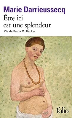 Être ici est une splendeur: Vie de Paula M. Becker