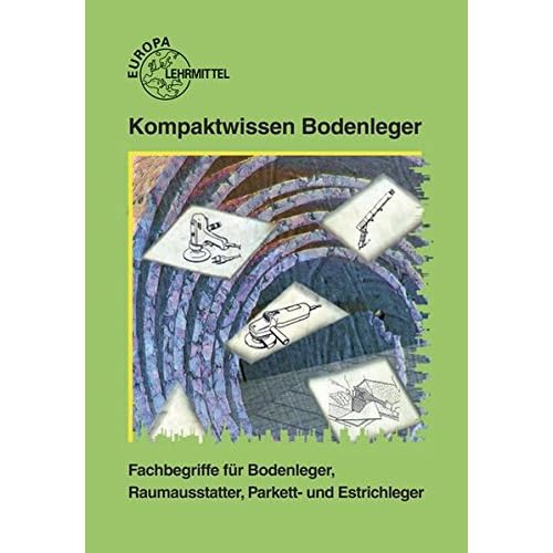 Kompaktwissen Bodenleger: Fachbegriffe für Bodenleger, Raumausstatter, Parkett- und Estrichleger Kompaktwissen Bodenleger: Fachbegriffe für Bodenleger, Raumausstatter, Parkett- und Estrichleger