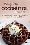 Image de Coconut Oil Recipes: The Complete Guide for Breakfast, Lunch, Dinner and More (Everyday Recipes) (English Edition)