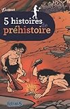 5 histoires de préhistoire