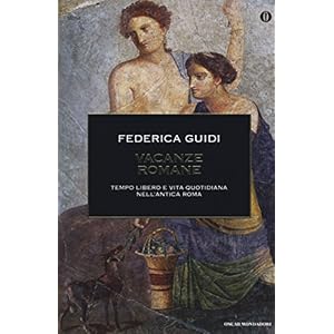 Vacanze romane. Tempo libero e vita quotidiana nell'antica Roma