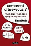 Comment dites-vous ? : 1950-1970-1980-1990-2000 : quel français parlez-vous ?