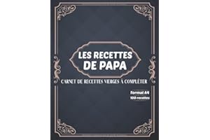 Les recettes de papa: Carnet de recettes vierges à compléter - Cadeau idéal pour tous les papa - 100 recettes vides à remplir - Format A4