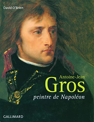 Antoine-Jean Gros: Peintre de Napoléon by David O'Brien