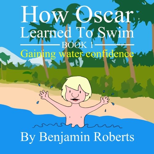 How Oscar Learned To Swim: Gaining water confidence: Volume 1