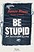 Be Stupid: For Successful Living by