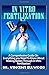 Produktbild In Vitro Fertilization: A Comprehesive Guide On  Everything you Need To Know About Making Babies Through In Vitro Fertilization.