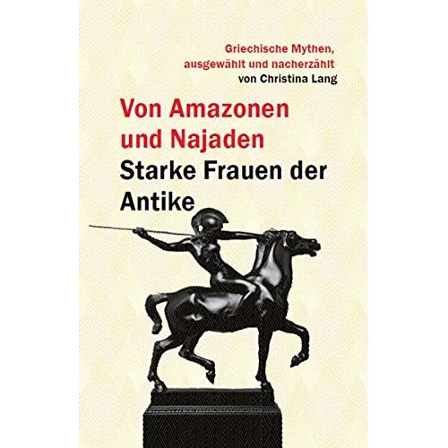 Von Amazonen und Najaden: Starke Frauen der Antike