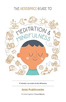 The Headspace Guide to Mindfulness & Meditation: 10 minutes can make the difference : 10 minutes can make the difference