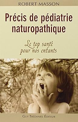 Robert Masson Précis de pédiatrie naturopathique : Le top santé pour nos enfants