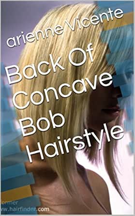 Back Of Concave Bob Hairstyle Ebook Arienne Vicente Amazon In