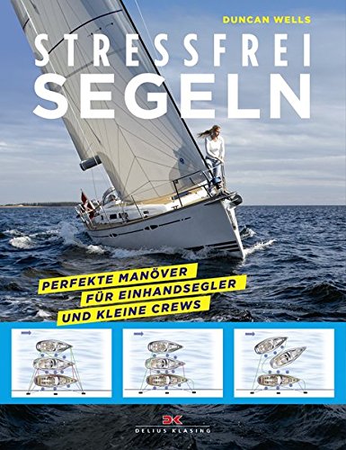 Download Stressfrei Segeln: Perfekte Manöver für Einhandsegler und kleine Crews