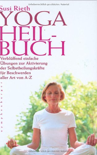 Download Yogaheilbuch: Verblüffend einfache Übungen zur Aktivierung der Selbstheilungskräfte für Beschwerden aller Art von A - Z Download Yogaheilbuch: Verblüffend einfache Übungen zur Aktivierung der Selbstheilungskräfte für Beschwerden aller Art von A - Z