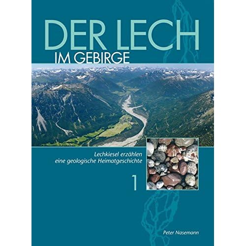 Der Lech im Gebirge: Lechkiesel erzählen eine geologische Heimatgeschichte