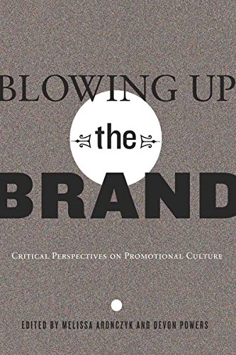 Blowing Up the Brand: Critical Perspectives on Promotional Culture: 21 (Popular Culture and Everyday Life)