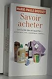 Savoir acheter, le guide des étiquettes: alimentaire, vin, cosmétique, textiles ...