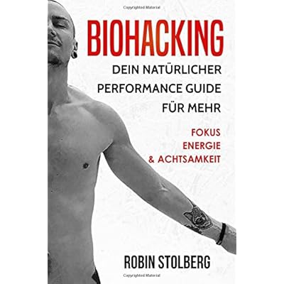 Biohacking: Dein natürlicher Performance Guide für mehr Fokus, Energie und Achtsamkeit (bewusste Selbstoptimierung, Leistungssteigerung, besser schlafen, Schamanismus, pflanzliche Ernährung) Biohacking: Dein natürlicher Performance Guide für mehr Fokus, Energie und Achtsamkeit (bewusste Selbstoptimierung, Leistungssteigerung, besser schlafen, Schamanismus, pflanzliche Ernährung)