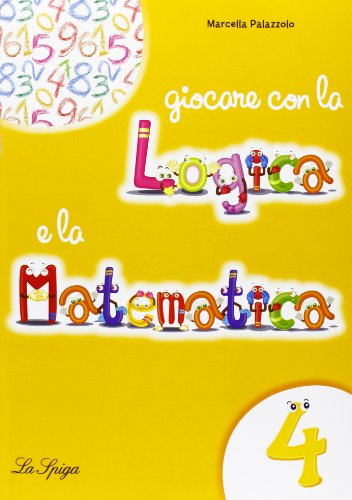 Giocare con la logica e la matematica. Per la Scuola elementare: 4 Giocare con la logica e la matematica. Per la Scuola elementare: 4