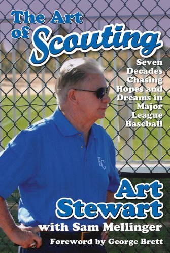 The Art of Scouting: Seven Decades Chasing Hopes and Dreams in Major League Baseball by Art Stewart, Sam Mellinger, Foreword by George Brett (2014) Hardcover The Art of Scouting: Seven Decades Chasing Hopes and Dreams in Major League Baseball by Art Stewart, Sam Mellinger, Foreword by George Brett (2014) Hardcover