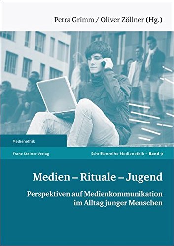 Medien - Rituale - Jugend. Perspektiven auf Medienkommunikation im Alltag junger Menschen (Medienethik 9)