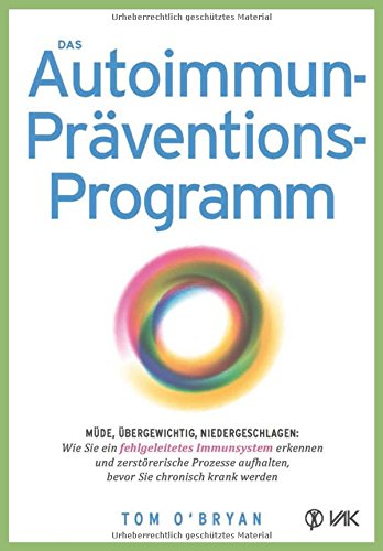 Download Das Autoimmun-Präventionsprogramm: Müde, übergewichtig, niedergeschlagen: Wie Sie ein fehlgeleitetes Immunsystem erkennen und zerstörerische Prozesse aufhalten, bevor Sie chronisch krank werden Download Das Autoimmun-Präventionsprogramm: Müde, übergewichtig, niedergeschlagen: Wie Sie ein fehlgeleitetes Immunsystem erkennen und zerstörerische Prozesse aufhalten, bevor Sie chronisch krank werden