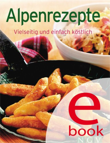 Download Alpenrezepte: Unsere 100 besten Rezepte in einem Kochbuch Download Alpenrezepte: Unsere 100 besten Rezepte in einem Kochbuch