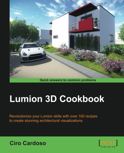 Lumion 3D Cookbook: Revolutionize Your Lumion Skills With over 100 Recipes to Create Stunning Architectural Visualizations