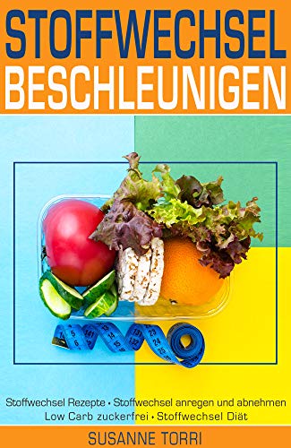 STOFFWECHSEL beschleunigen: Stoffwechsel Rezepte - Stoffwechsel anregen und abnehmen - Low Carb zuck STOFFWECHSEL beschleunigen: Stoffwechsel Rezepte - Stoffwechsel anregen und abnehmen - Low Carb zuck