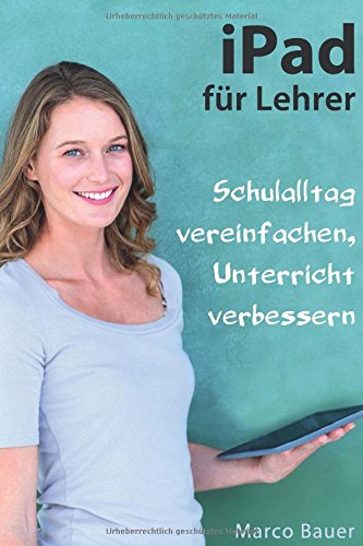 Preisvergleich Produktbild iPad für Lehrer: Schulalltag vereinfachen, Unterricht verbessern
