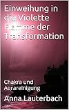 Einweihung in die Violette Flamme der Transformation: Chakra und Aurareinigung by 