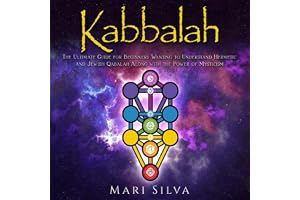 Kabbalah: The Ultimate Guide for Beginners Wanting to Understand Hermetic and Jewish Qabalah Along with the Power of Mysticis