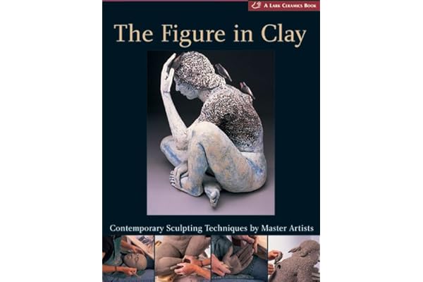The Figure in Clay: Contemporary Sculpting Tehniques by Master Artists