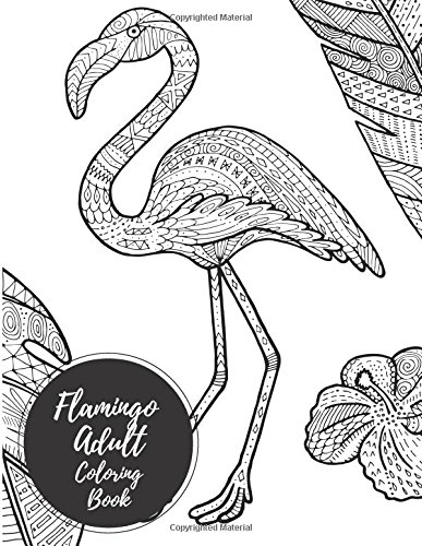 Flamingo Adult Coloring Book: Large Stress Relieving, Relaxing Coloring Book For Grownups, Men, & Women. Easy, Moderate & Intricate One Sided Designs & Patterns For Leisure & Relaxation.