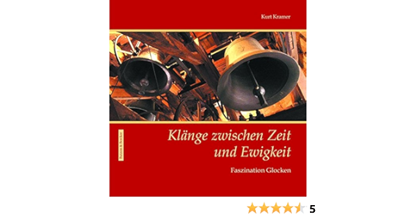 Klange Zwischen Zeit Und Ewigkeit Faszination Glocken Amazon De Kramer Kurt Bucher