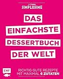 Simplissime - Das einfachste Dessertbuch der Welt: Richtig gute Rezepte mit maximal 6 Zutaten